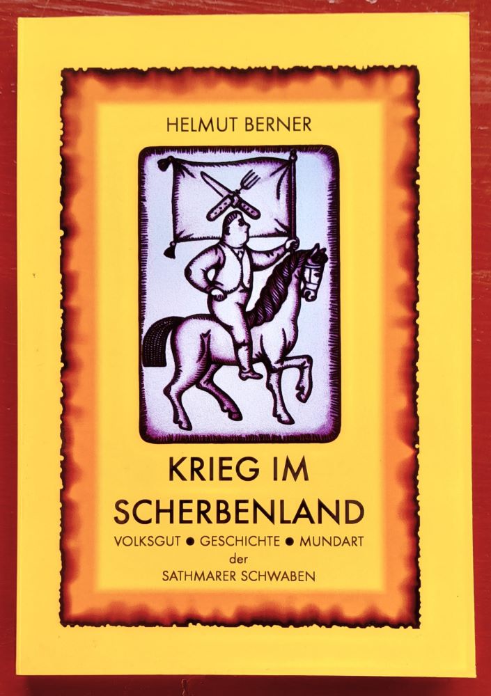 Krieg im Scherbenland / Volksgut - Geschichte - Mundart der Sathmarer Schwaben, Helmut Berner / Illustrationen Helga Unipan