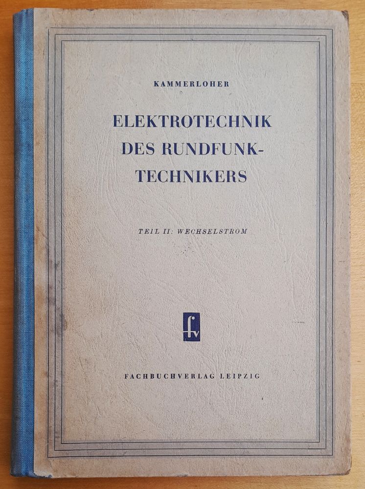 Elektrotechnik des Funktechnikers 1. Gleichstrom / Elektrotechnik des Rundfunk - Technikers / Teil 2. Wechselstrom