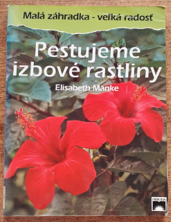 Pestujeme izbové rastliny / Malá záhradka - veľká radosť
