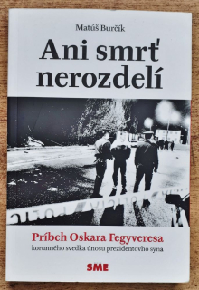 Ani smrť nerozdelí / Príbeh Oskara Fegyveresa korunného svedka únosu prezidentovho syna