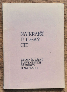 Najkrajší ľudský cit / Zborník básní slovenských básnikov o matkách