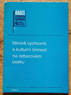 Ideově výchovná a kulturní činnost na odborovém úseku / Rádce úsekového dúvěrníka
