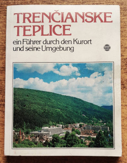 Trenčianske Teplice + mapka / Touristenfuhrer / Ein Fuhrer durch den Kurort und seine Umgebung / Sprievodca po kúpeľnom meste a okolí