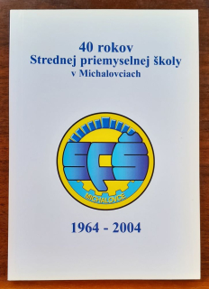 40 rokov Strednej priemyselnej školy v Michalovciach / 1964-2004