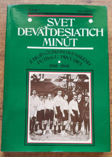 Svet deväťdesiatich minút / Z dejín československého futbalu / Prvý diel 1901 - 1945