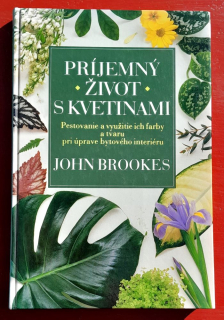 Príjemný život s kvetinami / Pestovanie a využitie ich farby a tvaru pri úprave bytového interiéru