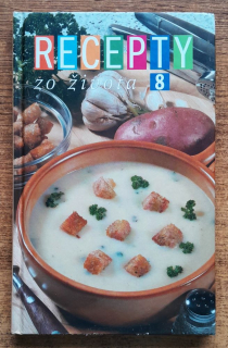 Recepty zo života 8 / Polievky - Jedlá z bravčového a hovädzieho mäsá - Jedlá z hydiny a rýb - Bezmäsité jedlá - Koláče a iné sladkosti - Šaláty, nátierky