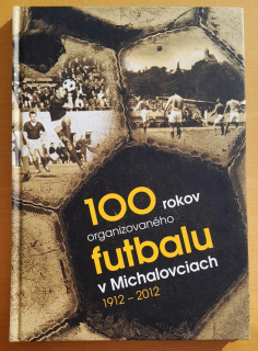100 rokov organizovaného futbalu v Michalovciach 1912 - 2012