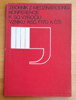 Zborník z medzinárodnej konferencie k 50. výročiu vzniku KSČ, FRTJ a ČŠI