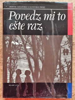 Povedz mi to ešte raz / Zborník ukrajinskej a slovenskej prózy