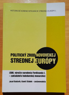 Politický zrod novovekej strednej Európy / 500 výročie narodenia Ferdinanda 1. - zakladateľa habsburskej monarchie