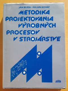 Metodika projektovania výrobných procesov v strojárstve / Edícia strojárskej literatúry