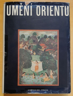 Umění Orientu / Persie - Idie - Tibet - Kambodža - Siam - Ceylon - Java - Bali - Čína - Japonsko