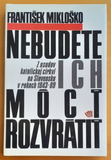 Nebudete ich môcť rozvrátiť / Z osudov katolíckej cirkvi na Slovensku v rokoch 1943-89
